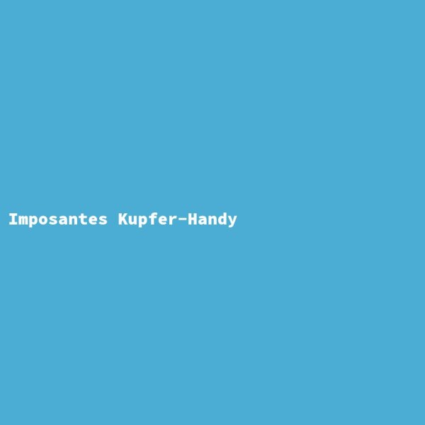 Imposantes Kupfer-Handy