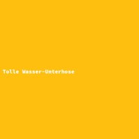 Tolle Wasser-Unterhose