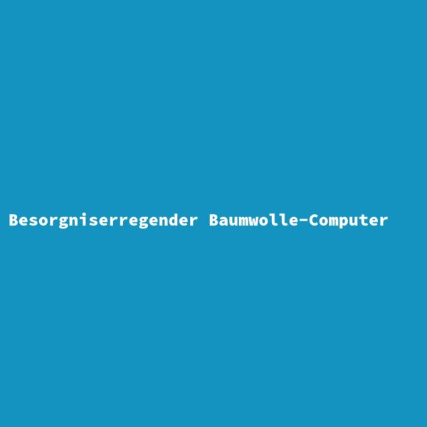 Besorgniserregender Baumwolle-Computer